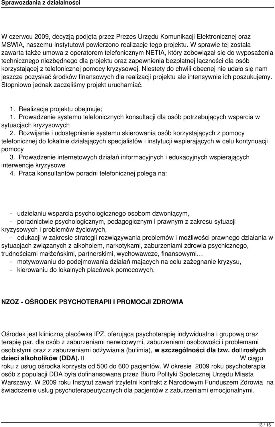 korzystającej z telefonicznej pomocy kryzysowej. Niestety do chwili obecnej nie udało się nam jeszcze pozyskać środków finansowych dla realizacji projektu ale intensywnie ich poszukujemy.