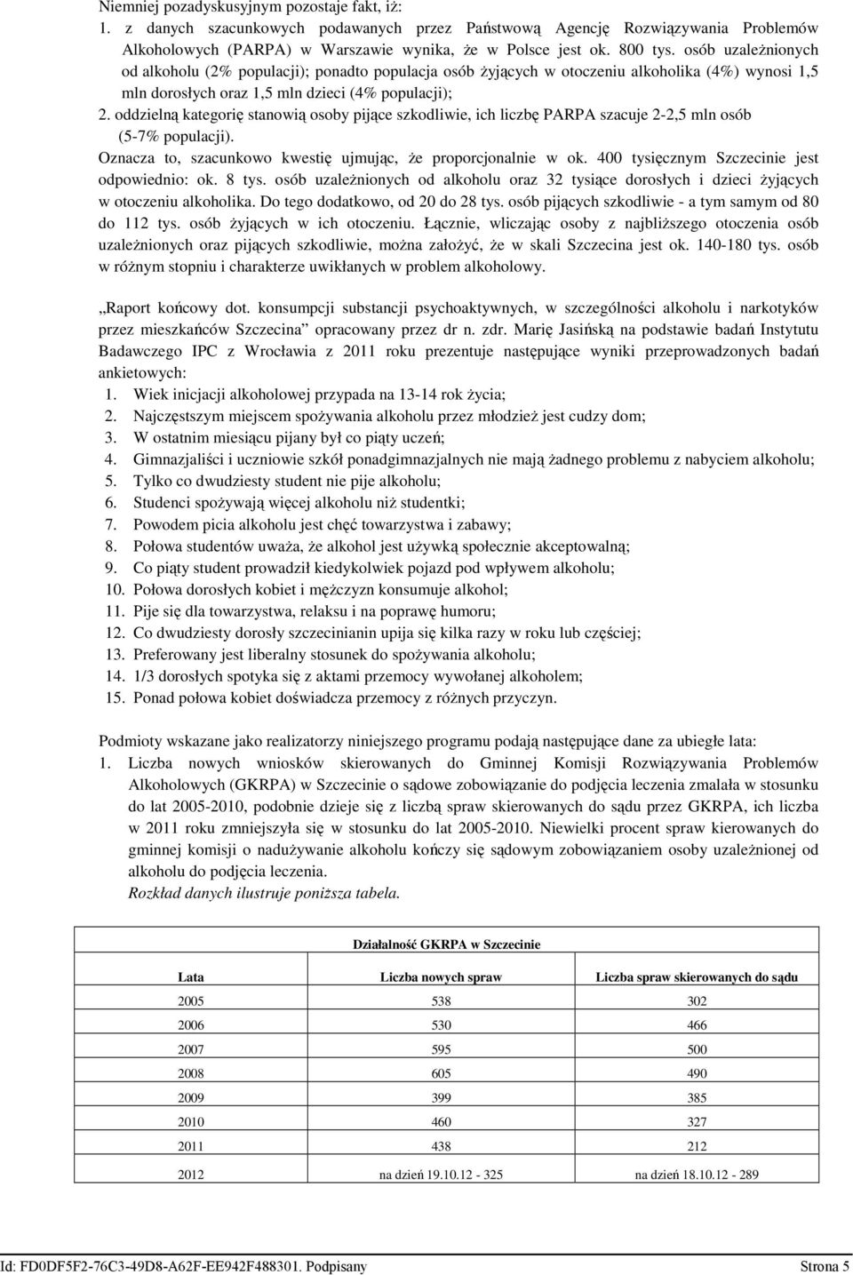 oddzielną kategorię stanowią osoby pijące szkodliwie, ich liczbę PARPA szacuje 2-2,5 mln osób (5-7% populacji). Oznacza to, szacunkowo kwestię ujmując, Ŝe proporcjonalnie w ok.