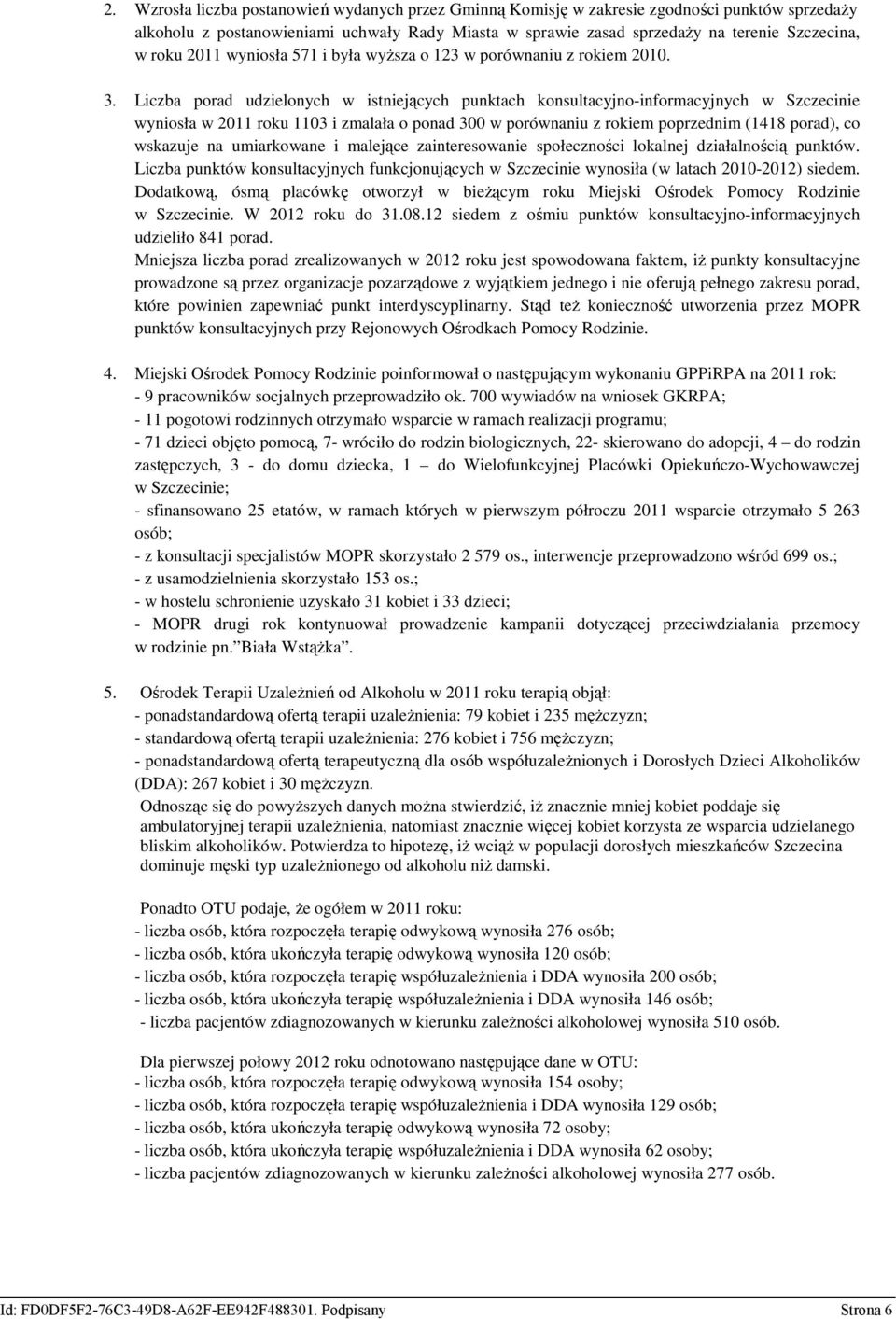 Liczba porad udzielonych w istniejących punktach konsultacyjno-informacyjnych w Szczecinie wyniosła w 2011 roku 1103 i zmalała o ponad 300 w porównaniu z rokiem poprzednim (1418 porad), co wskazuje