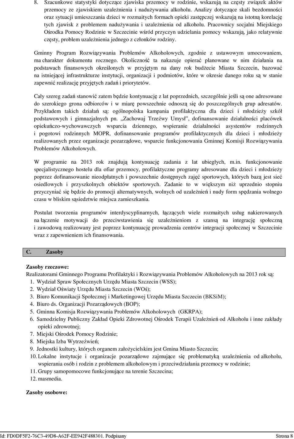 alkoholu. Pracownicy socjalni Miejskiego Ośrodka Pomocy Rodzinie w Szczecinie wśród przyczyn udzielania pomocy wskazują, jako relatywnie częsty, problem uzaleŝnienia jednego z członków rodziny.