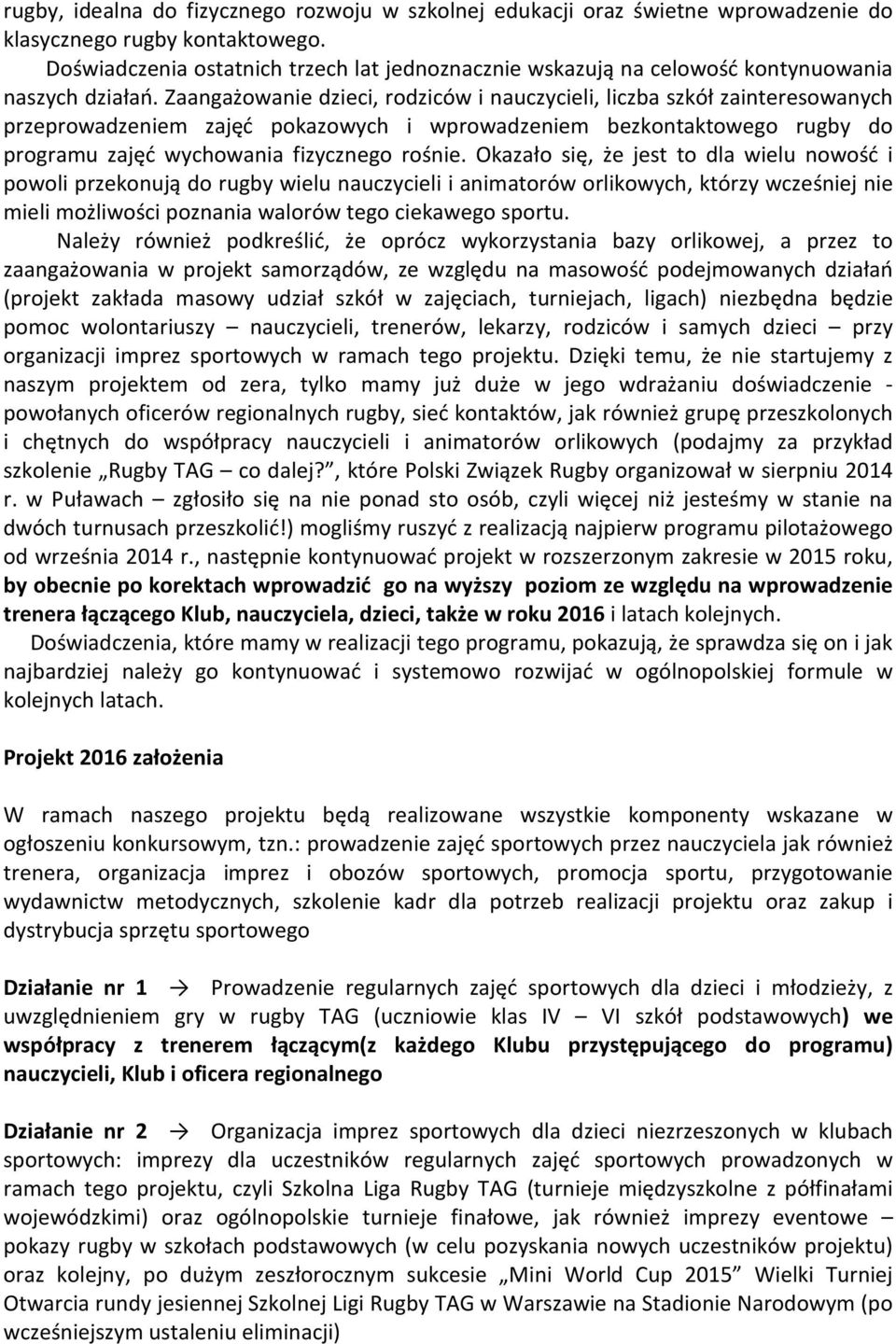 wychowania fizycznego rośnie Okazało się, że jest to dla wielu nowość i powoli przekonują do rugby wielu nauczycieli i animatorów orlikowych, którzy wcześniej nie mieli możliwości poznania walorów