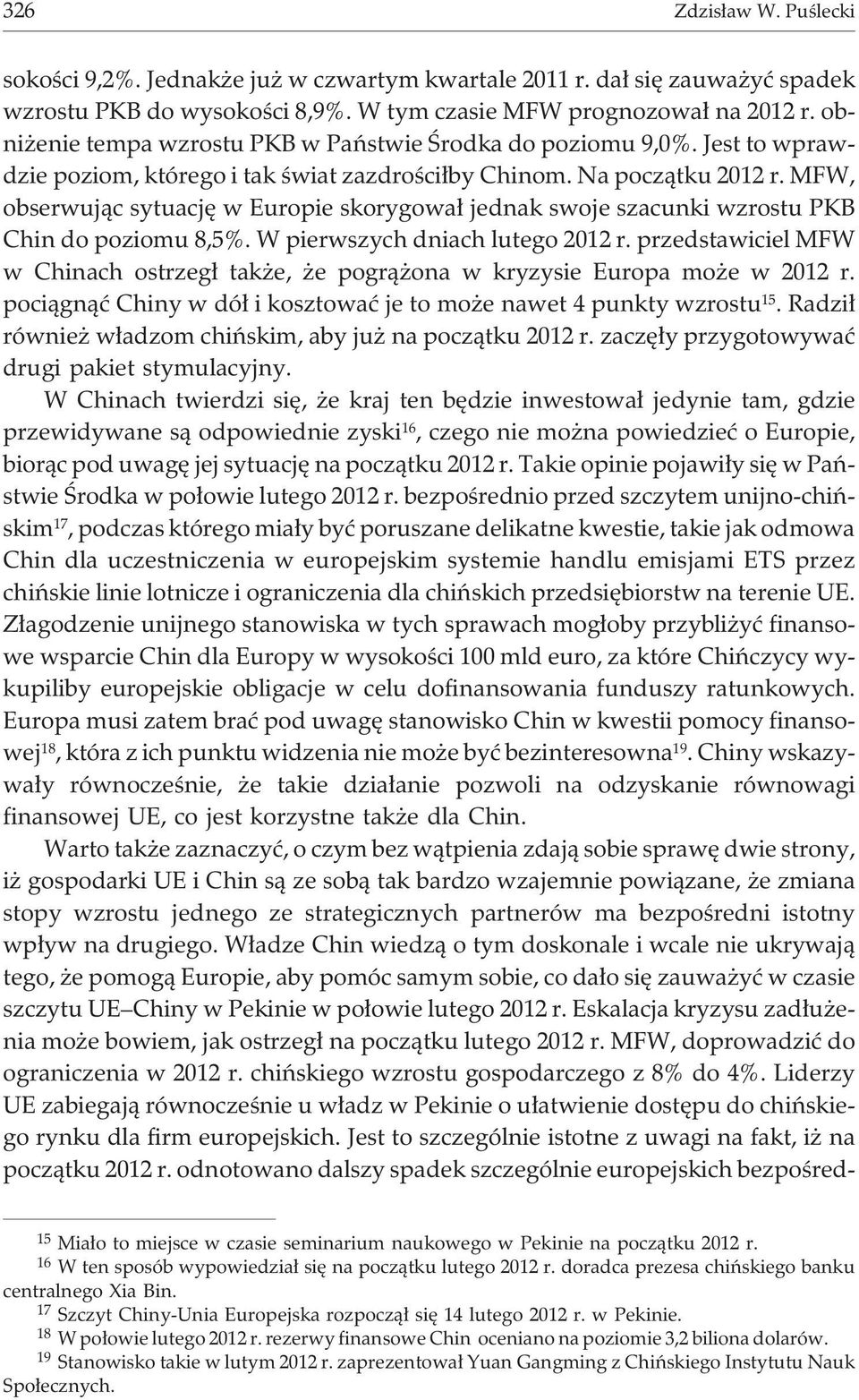 MFW, obserwuj¹c sytuacjê w Europie skorygowa³ jednak swoje szacunki wzrostu PKB Chin do poziomu 8,5%. W pierwszych dniach lutego 2012 r.