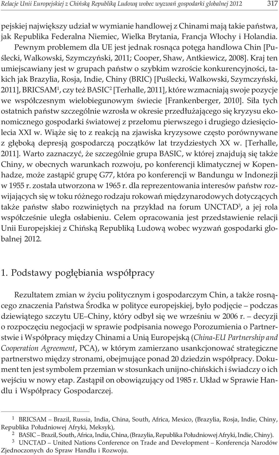 Kraj ten umiejscawiany jest w grupach pañstw o szybkim wzroœcie konkurencyjnoœci, takich jak Brazylia, Rosja, Indie, Chiny (BRIC) [Puœlecki, Walkowski, Szymczyñski, 2011], BRICSAM 1, czy te BASIC 2