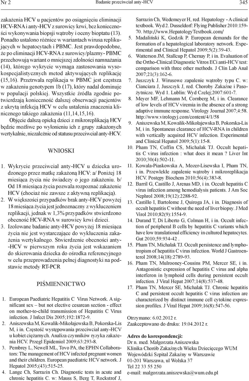 Jest prawdopodobne, że po eliminacji HCV-RNA z surowicy/plazmy- PBMC przechowują wariant o mniejszej zdolności namnażania (14), którego wykrycie wymaga zastosowania wysokospecjalistycznych metod