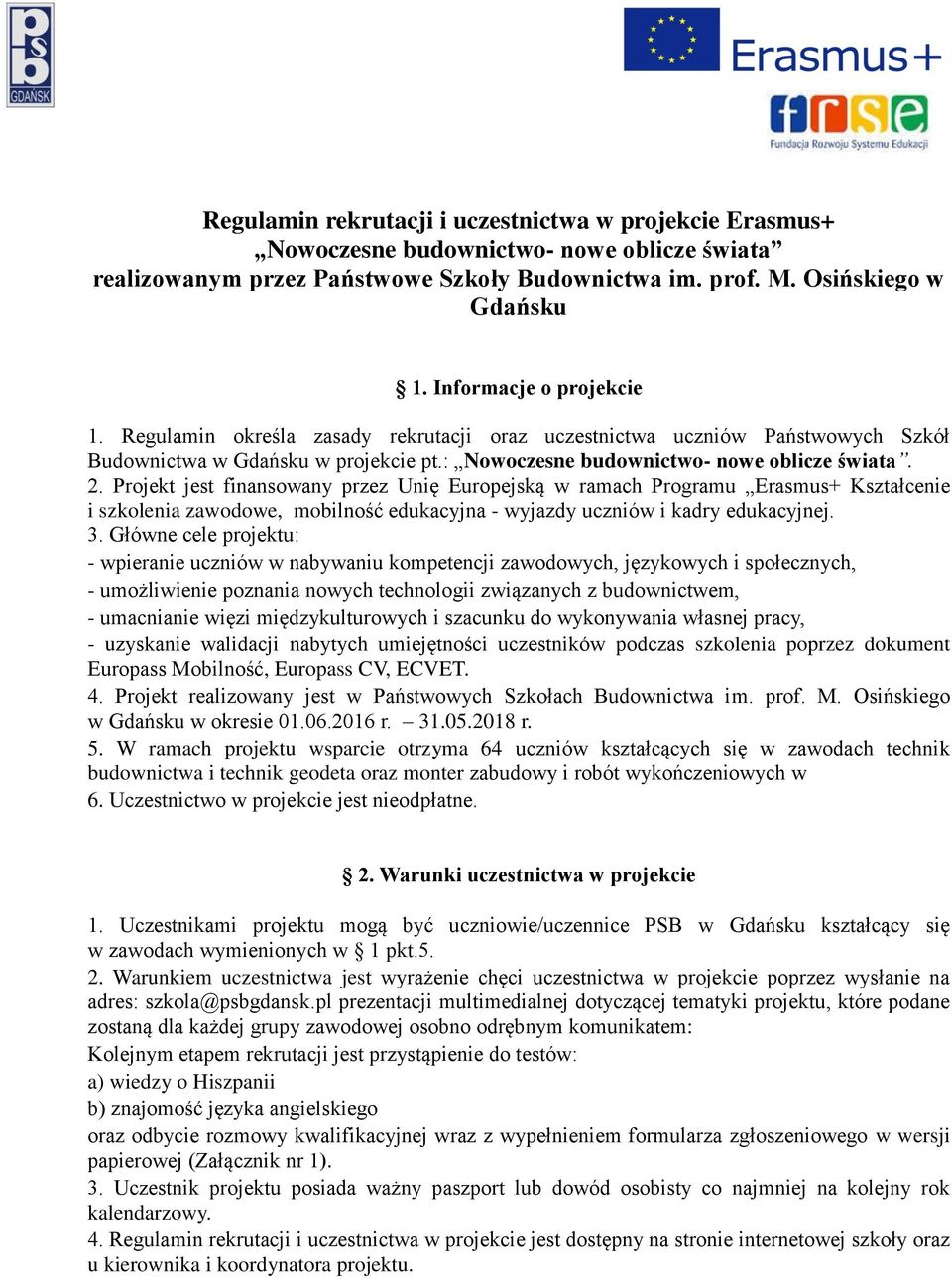 Projekt jest finansowany przez Unię Europejską w ramach Programu Erasmus+ Kształcenie i szkolenia zawodowe, mobilność edukacyjna - wyjazdy uczniów i kadry edukacyjnej. 3.