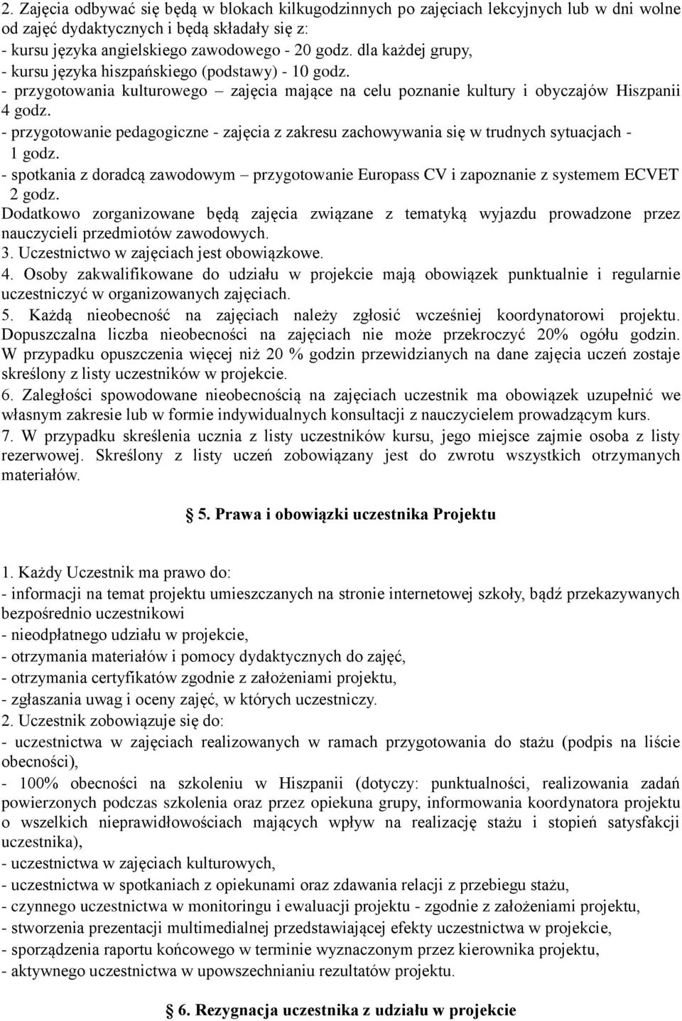 - przygotowanie pedagogiczne - zajęcia z zakresu zachowywania się w trudnych sytuacjach - 1 godz. - spotkania z doradcą zawodowym przygotowanie Europass CV i zapoznanie z systemem ECVET 2 godz.