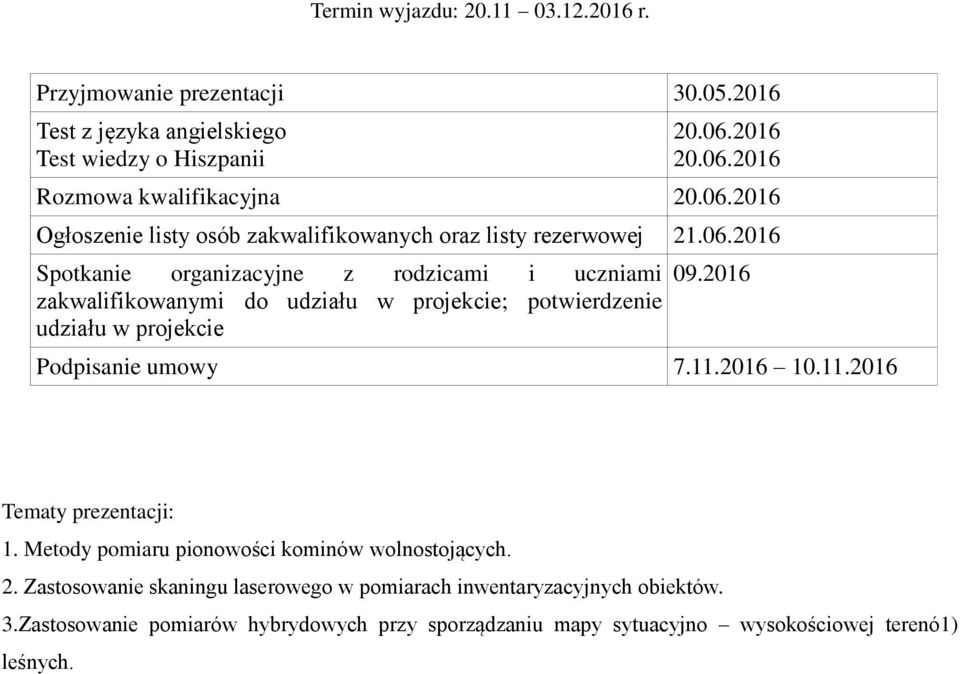 2016 Podpisanie umowy 7.11.2016 10.11.2016 Tematy prezentacji: 1. Metody pomiaru pionowości kominów wolnostojących. 2.