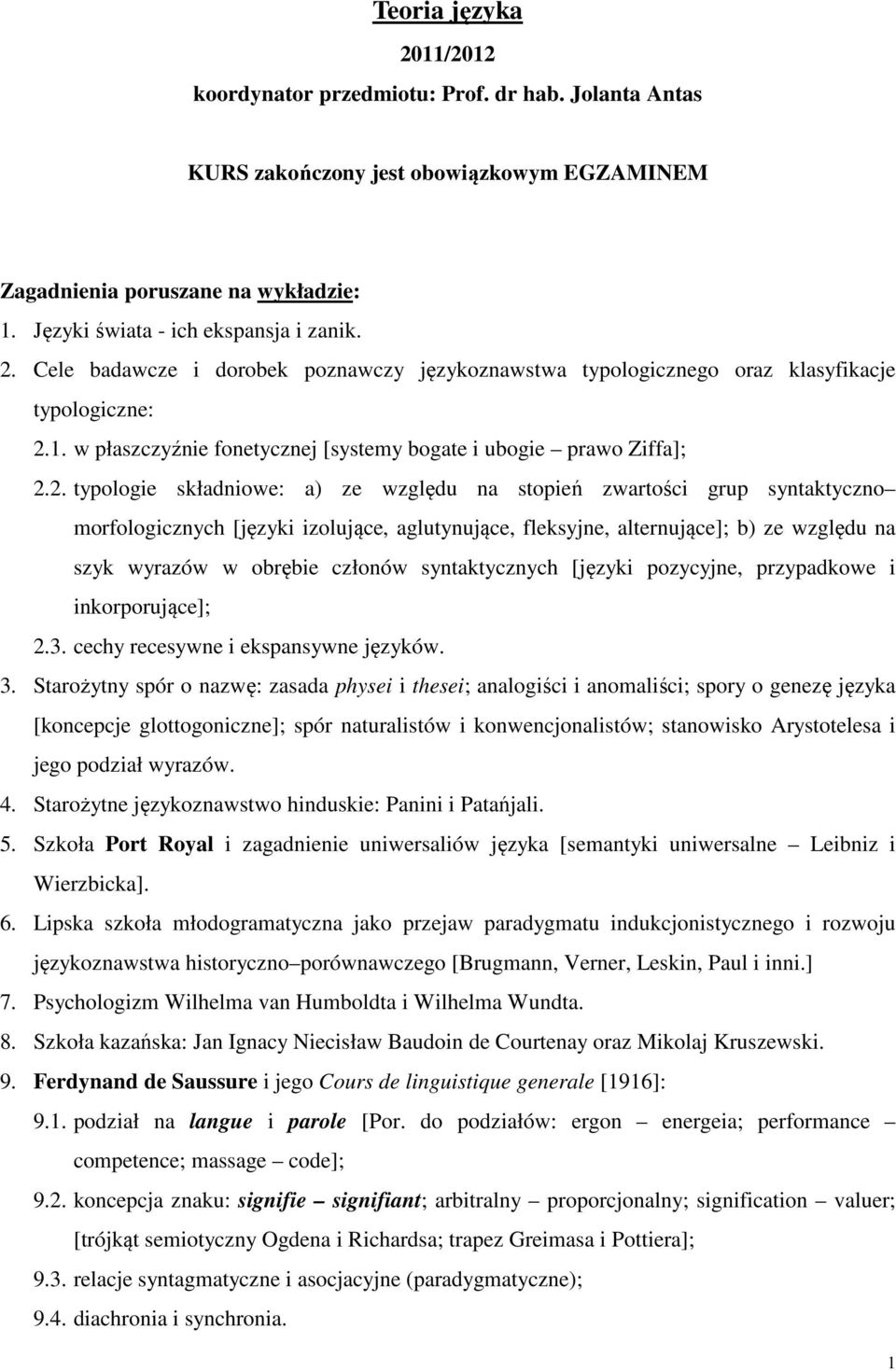 2. typologie składniowe: a) ze względu na stopień zwartości grup syntaktyczno morfologicznych [języki izolujące, aglutynujące, fleksyjne, alternujące]; b) ze względu na szyk wyrazów w obrębie członów