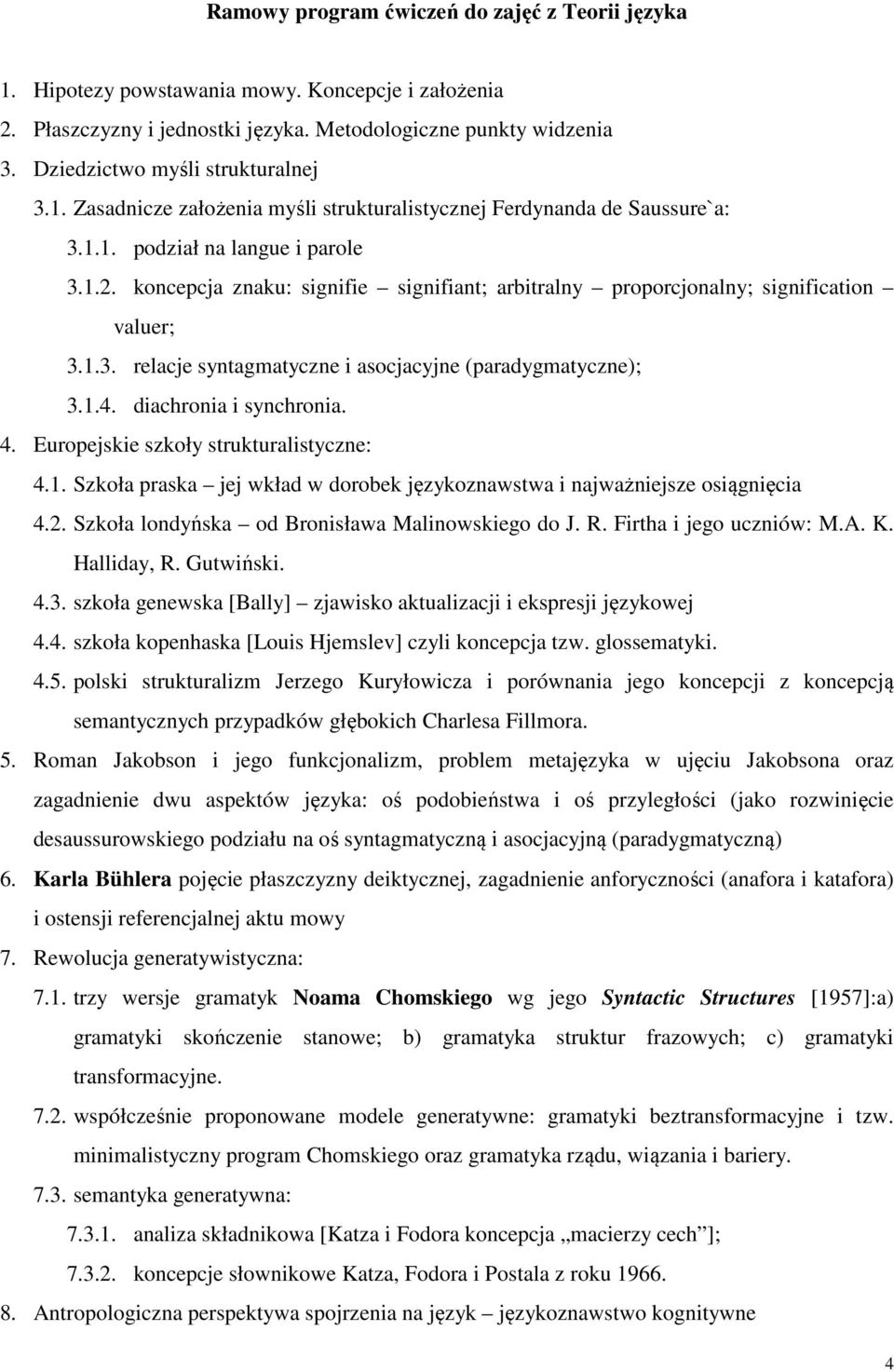 koncepcja znaku: signifie signifiant; arbitralny proporcjonalny; signification valuer; 3.1.3. relacje syntagmatyczne i asocjacyjne (paradygmatyczne); 3.1.4. diachronia i synchronia. 4.