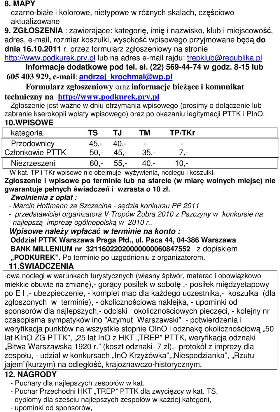 przez formularz zgłoszeniowy na stronie http://www.podkurek.prv.pl lub na adres e-mail rajdu: trepklub@republika.pl Informacje dodatkowe pod tel. sł. (22) 569-44-74 w godz.