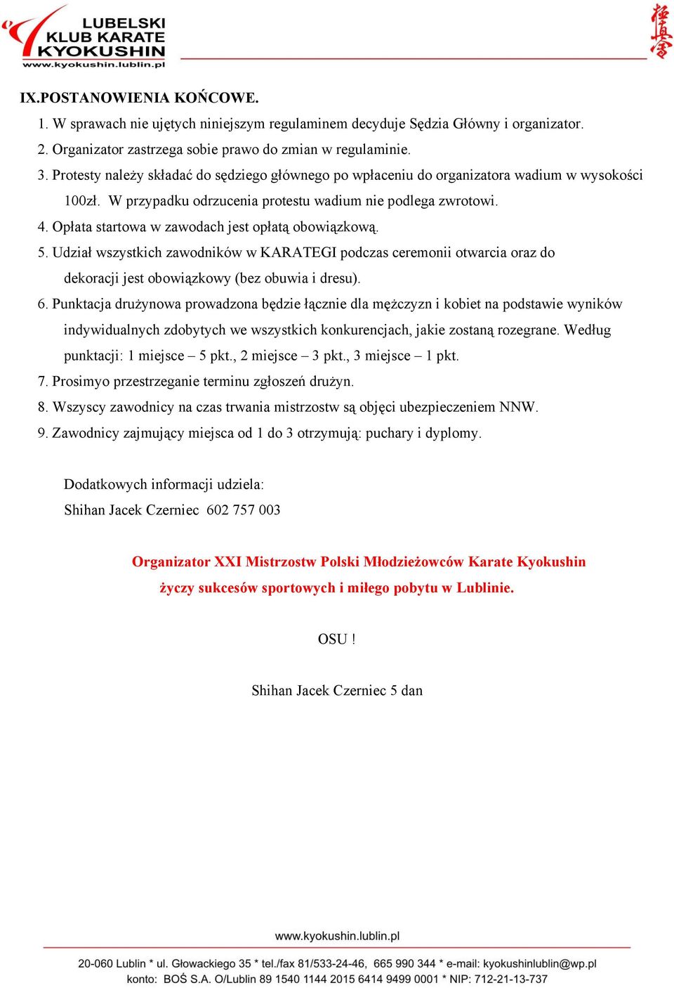 Opłata startowa w zawodach jest opłatą obowiązkową. 5. Udział wszystkich zawodników w KARATEGI podczas ceremonii otwarcia oraz do dekoracji jest obowiązkowy (bez obuwia i dresu). 6.