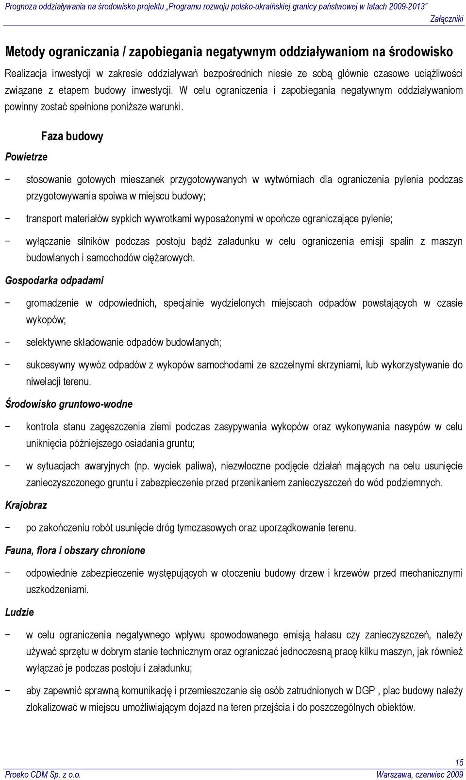 Faza budowy Powietrze stosowanie gotowych mieszanek przygotowywanych w wytwórniach dla ograniczenia pylenia podczas przygotowywania spoiwa w miejscu budowy; transport materiałów sypkich wywrotkami