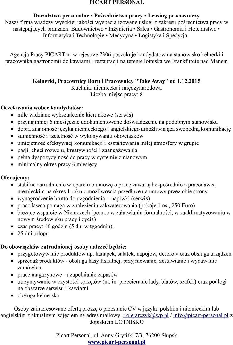 2015 Kuchnia: niemiecka i międzynarodowa Liczba miejsc pracy: 8 mile widziane wykształcenie kierunkowe (serwis) przynajmniej 6 miesięczne udokumentowane doświadczenie na podobnym stanowisku dobra