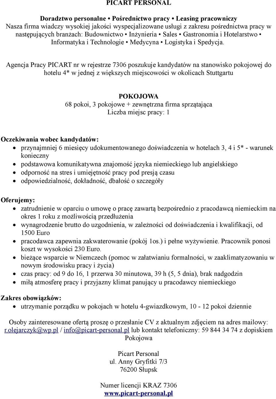 stres i umiejętność pracy pod presją czasu odpowiedzialność, dokładność, dbałość o szczegóły zatrudnienie w oparciu o umowę o pracę zawartą bezpośrednio z pracodawcą niemieckim na okres 1 roku z