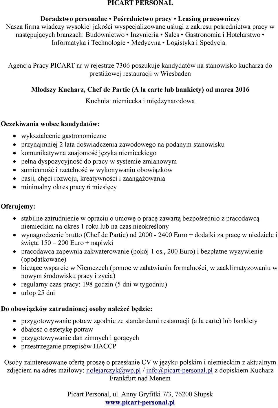 pracy w systemie zmianowym sumienność i rzetelność w wykonywaniu obowiązków stabilne zatrudnienie w opraciu o umowę o pracę zawartą bezpośrednio z pracodawcą niemieckim na okres 1 roku lub na czas