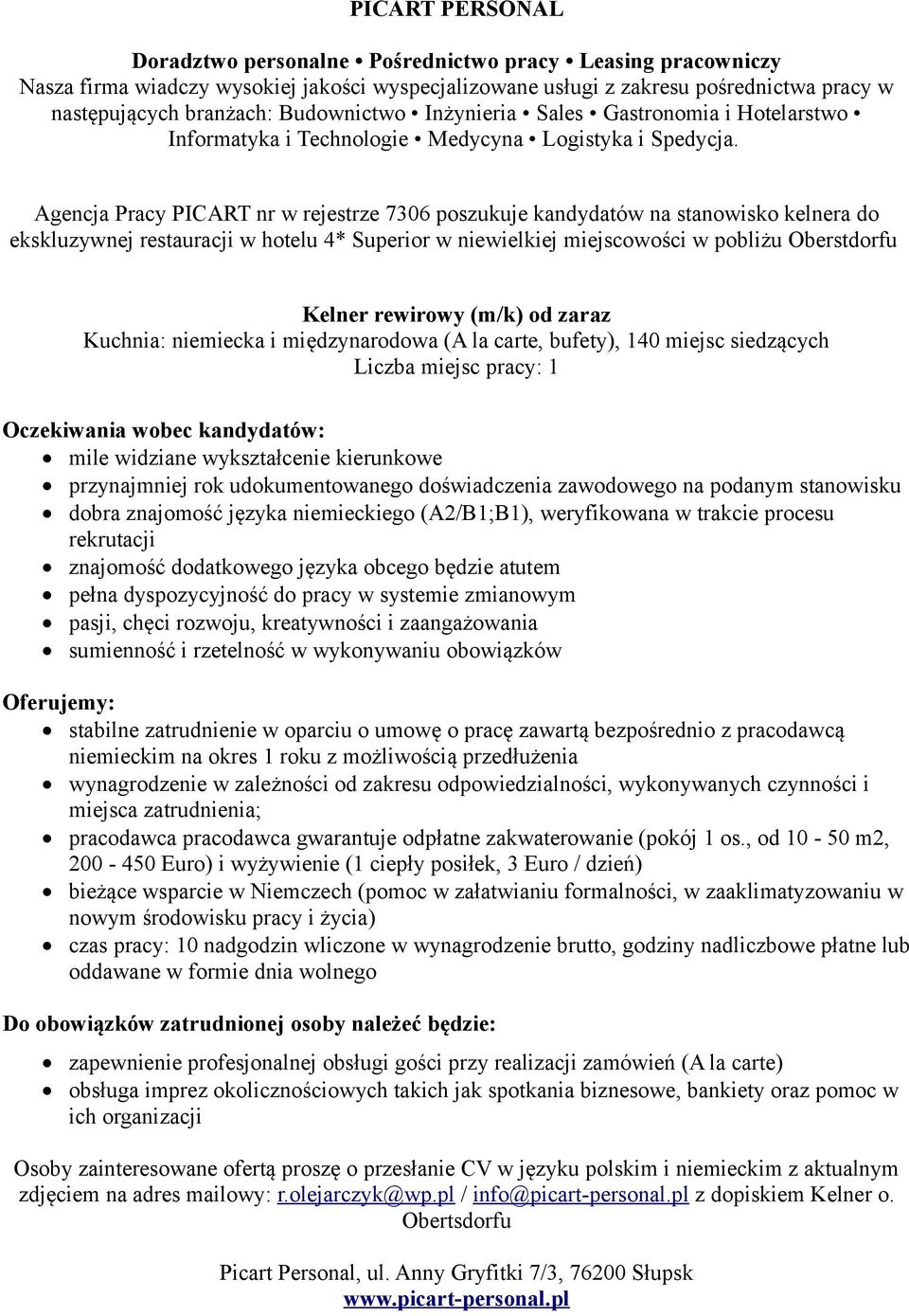 podanym stanowisku dobra znajomość języka niemieckiego (A2/B1;B1), weryfikowana w trakcie procesu rekrutacji znajomość dodatkowego języka obcego będzie atutem pełna dyspozycyjność do pracy w systemie