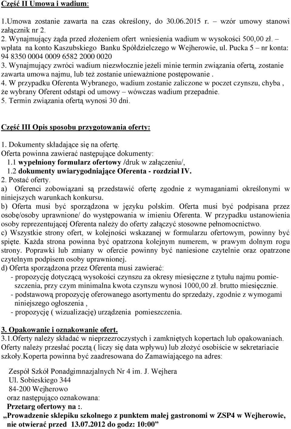 Wynajmujący zwróci wadium niezwłocznie jeżeli minie termin związania ofertą, zostanie zawarta umowa najmu, lub też zostanie unieważnione postępowanie. 4.