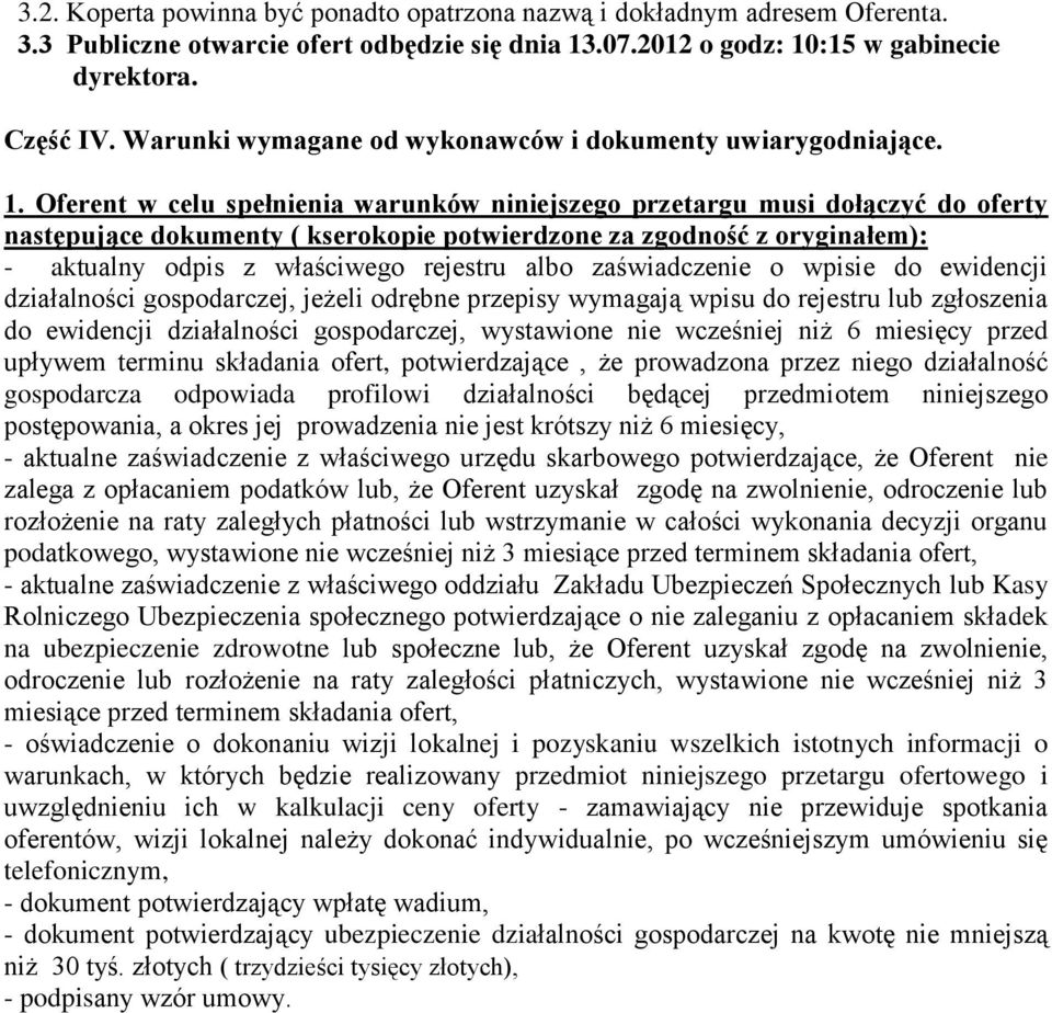 Oferent w celu spełnienia warunków niniejszego przetargu musi dołączyć do oferty następujące dokumenty ( kserokopie potwierdzone za zgodność z oryginałem): - aktualny odpis z właściwego rejestru albo