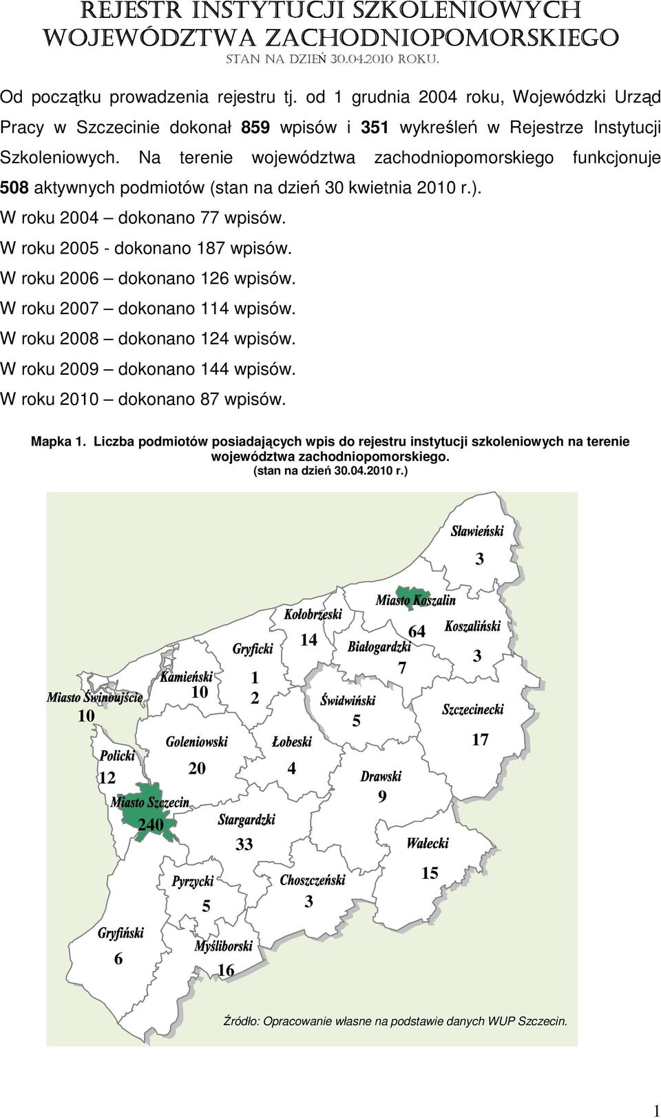 Na terenie województwa zachodniopomorskiego funkcjonuje 08 aktywnych podmiotów (stan na dzień 0 kwietnia 2010 r.). W roku 2004 dokonano 77 wpisów. W roku 200 - dokonano 187 wpisów.