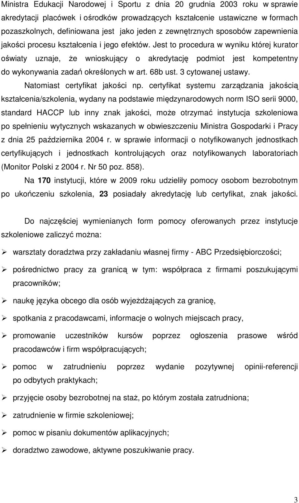 Jest to procedura w wyniku której kurator oświaty uznaje, Ŝe wnioskujący o akredytację podmiot jest kompetentny do wykonywania zadań określonych w art. 68b ust. cytowanej ustawy.