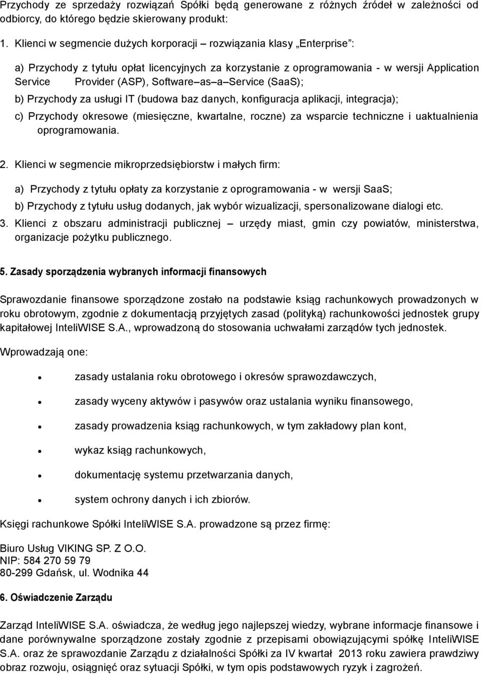 as a Service (SaaS); b) Przychody za usługi IT (budowa baz danych, konfiguracja aplikacji, integracja); c) Przychody okresowe (miesięczne, kwartalne, roczne) za wsparcie techniczne i uaktualnienia