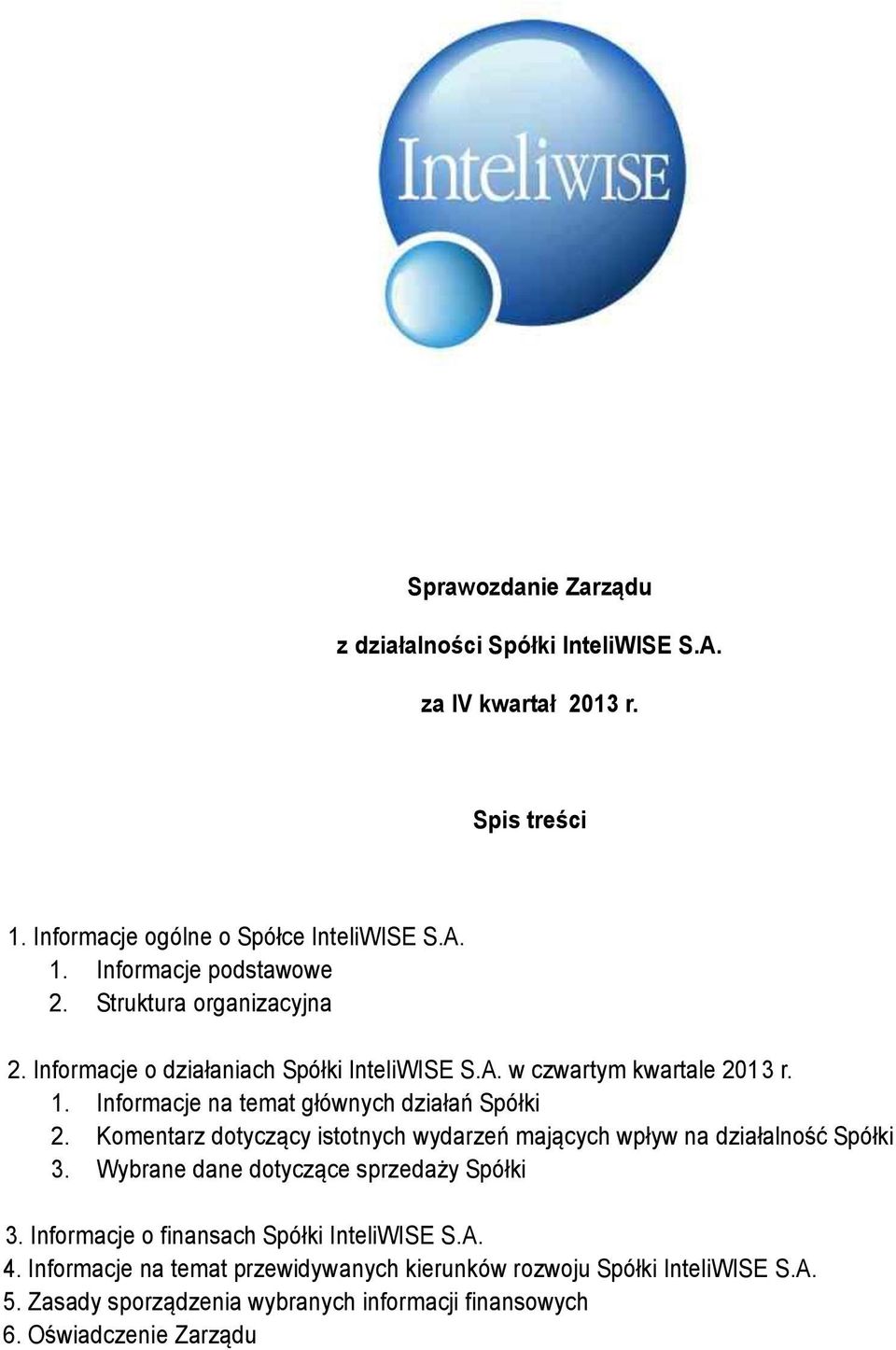 Komentarz dotyczący istotnych wydarzeń mających wpływ na działalność Spółki 3. Wybrane dane dotyczące sprzedaży Spółki 3.