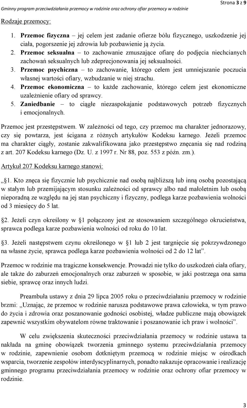 Przemoc psychiczna to zachowanie, którego celem jest umniejszanie poczucia własnej wartości ofiary, wzbudzanie w niej strachu. 4.