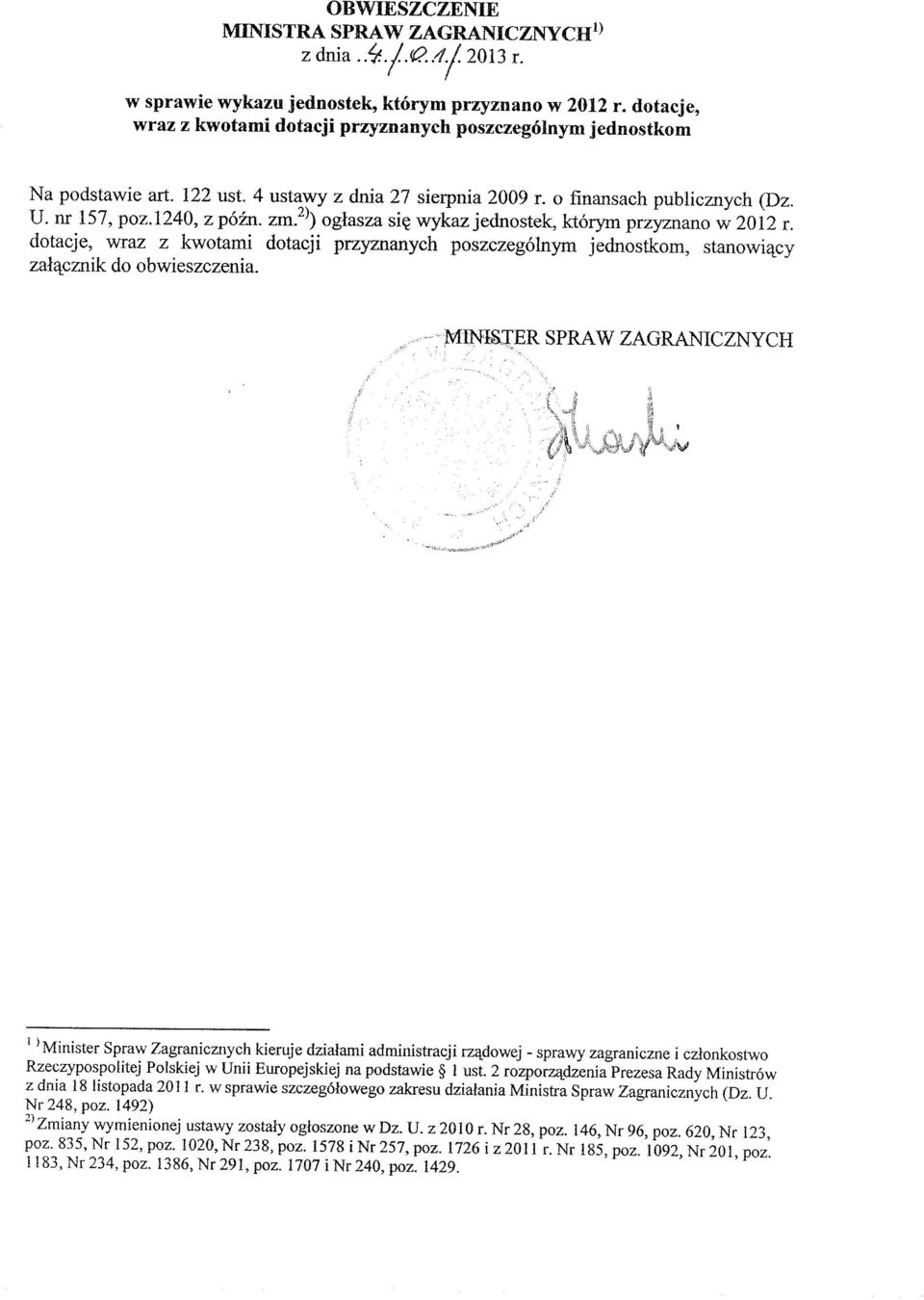 2 ) oglasza się wykazjechostek, którym przyznano w 2012 r. dotacje, wraz z kwotami dotacji przyznanych poszczególnym jednostkom, stanowiący załącznik do obwieszczenia.