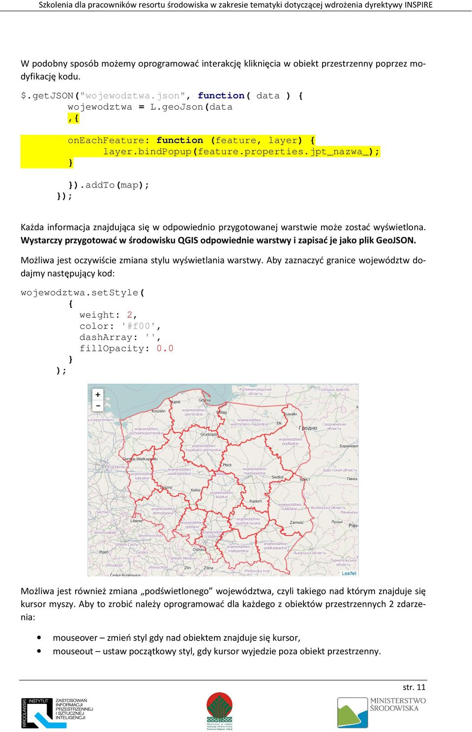 addto(map); Każda informacja znajdująca się w odpowiednio przygotowanej warstwie może zostać wyświetlona. Wystarczy przygotować w środowisku QGIS odpowiednie warstwy i zapisać je jako plik GeoJSON.