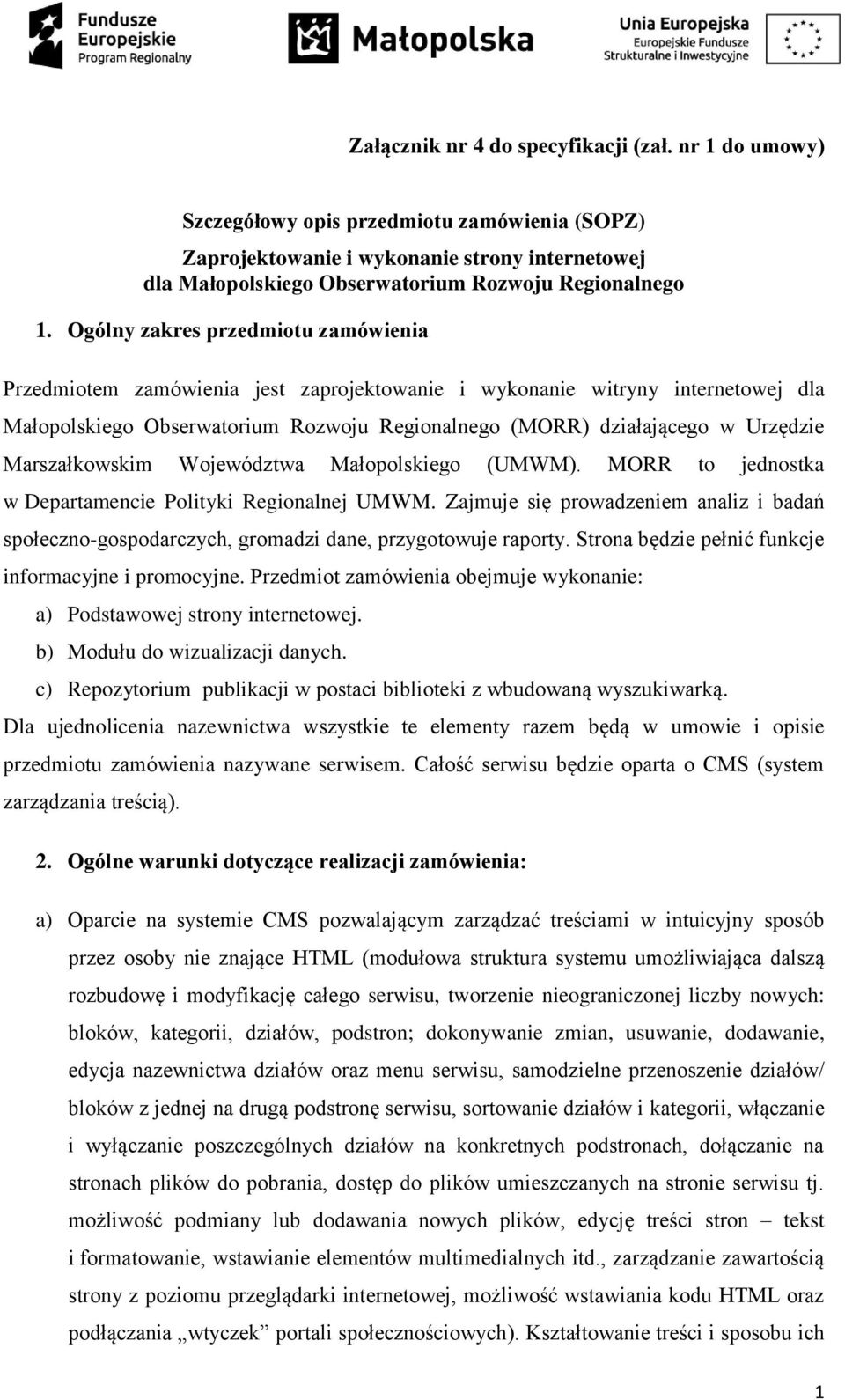 Ogólny zakres przedmiotu zamówienia Przedmiotem zamówienia jest zaprojektowanie i wykonanie witryny internetowej dla Małopolskiego Obserwatorium Rozwoju Regionalnego (MORR) działającego w Urzędzie