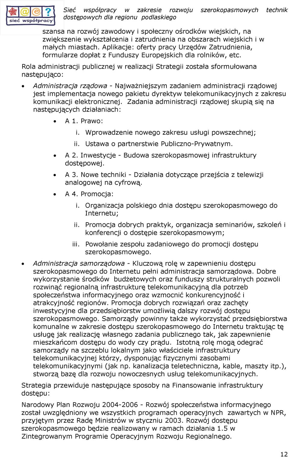 Rla administracji publicznej w realizacji Strategii zstała sfrmułwana następując: Administracja rządwa - Najważniejszym zadaniem administracji rządwej jest implementacja nweg pakietu dyrektyw