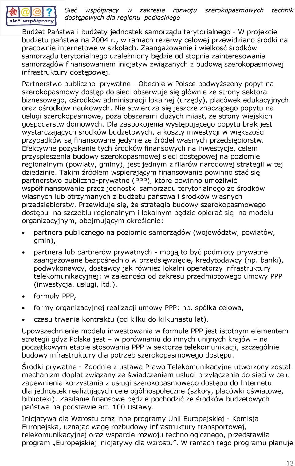 Partnerstw publiczn prywatne - Obecnie w Plsce pdwyższny ppyt na szerkpasmwy dstęp d sieci bserwuje się głównie ze strny sektra biznesweg, śrdków administracji lkalnej (urzędy), placówek edukacyjnych