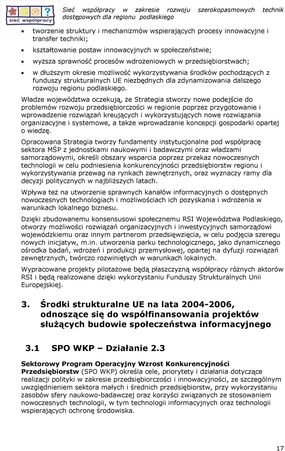 Władze wjewództwa czekują, że Strategia stwrzy nwe pdejście d prblemów rzwju przedsiębirczści w reginie pprzez przygtwanie i wprwadzenie rzwiązań kreujących i wykrzystujących nwe rzwiązania