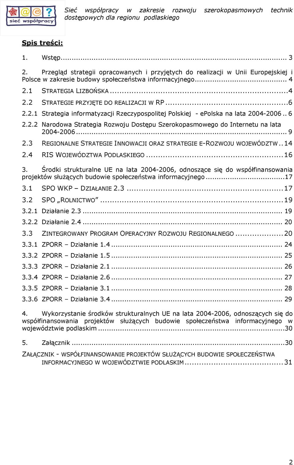 .. 9 2.3 REGIONALNE STRATEGIE INNOWACJI ORAZ STRATEGIE E-ROZWOJU WOJEWÓDZTW..14 2.4 RIS WOJEWÓDZTWA PODLASKIEGO...16 3.