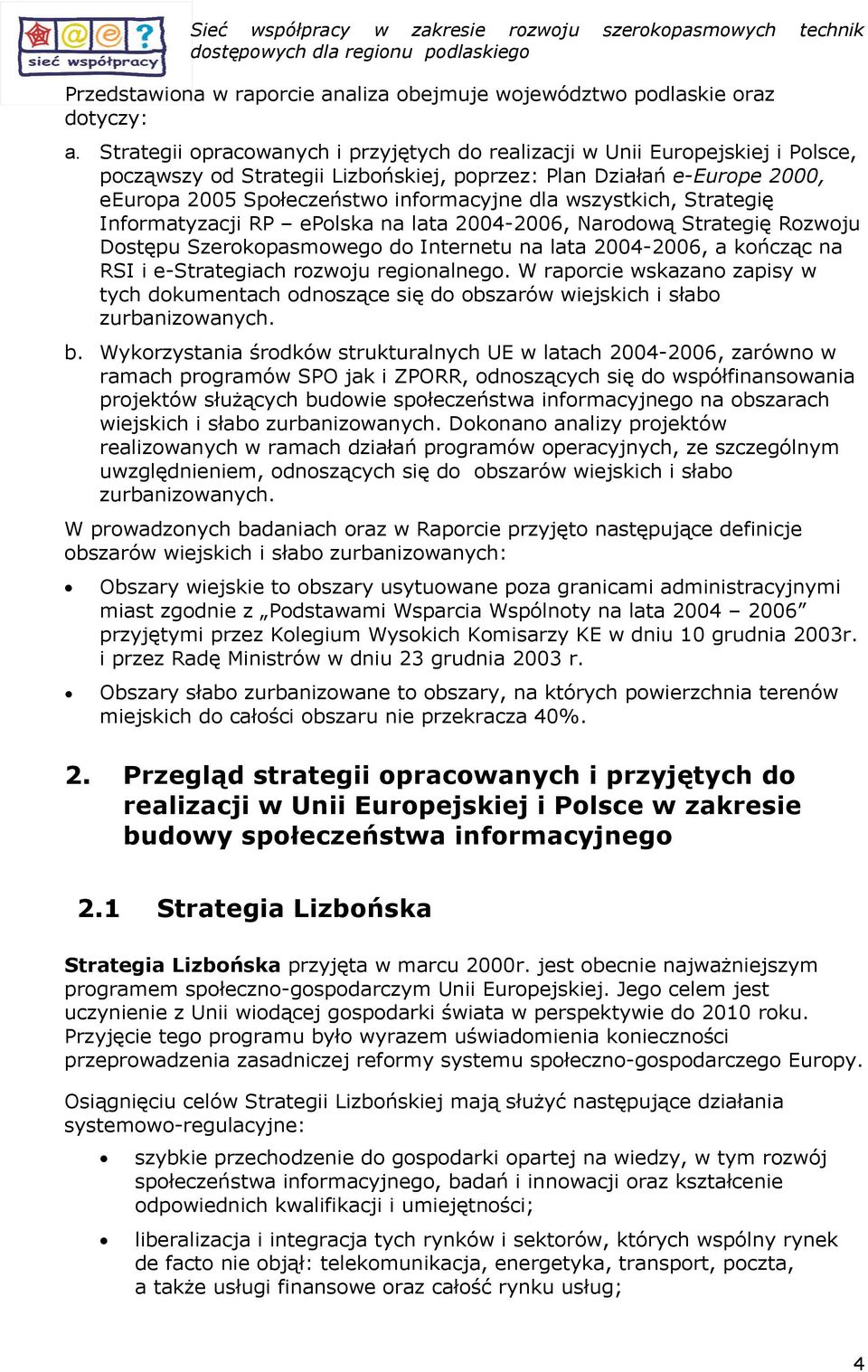 Strategię Infrmatyzacji RP eplska na lata 2004-2006, Nardwą Strategię Rzwju Dstępu Szerkpasmweg d Internetu na lata 2004-2006, a kńcząc na RSI i e-strategiach rzwju reginalneg.