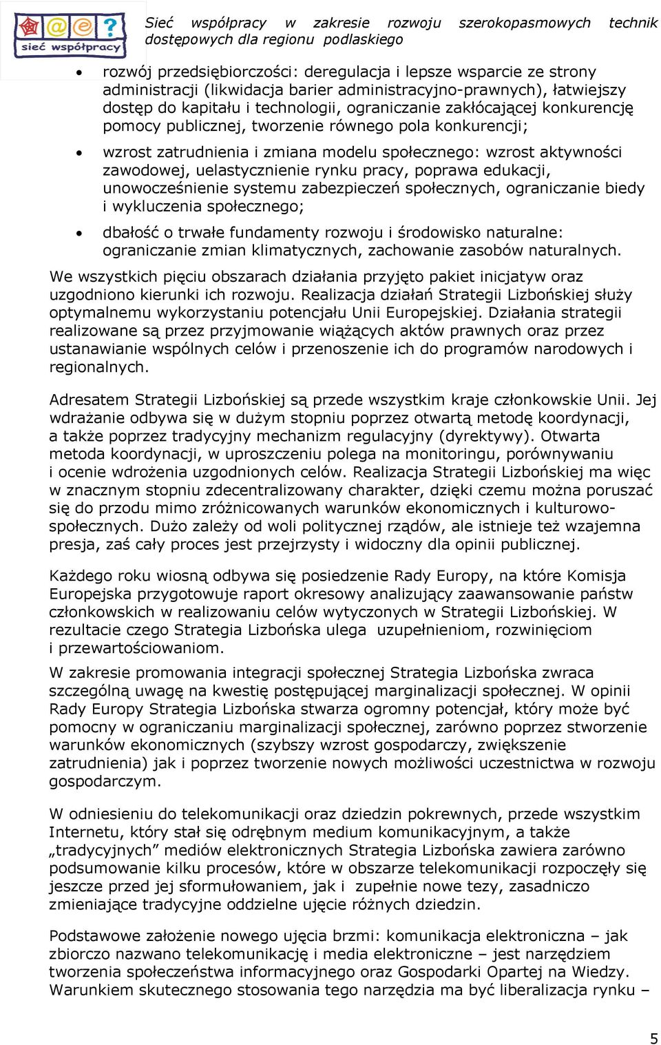 spłecznych, graniczanie biedy i wykluczenia spłeczneg; dbałść trwałe fundamenty rzwju i śrdwisk naturalne: graniczanie zmian klimatycznych, zachwanie zasbów naturalnych.