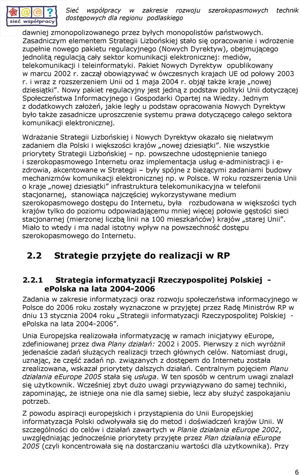 mediów, telekmunikacji i teleinfrmatyki. Pakiet Nwych Dyrektyw publikwany w marcu 2002 r. zaczął bwiązywać w ówczesnych krajach UE d płwy 2003 r. i wraz z rzszerzeniem Unii d 1 maja 2004 r.