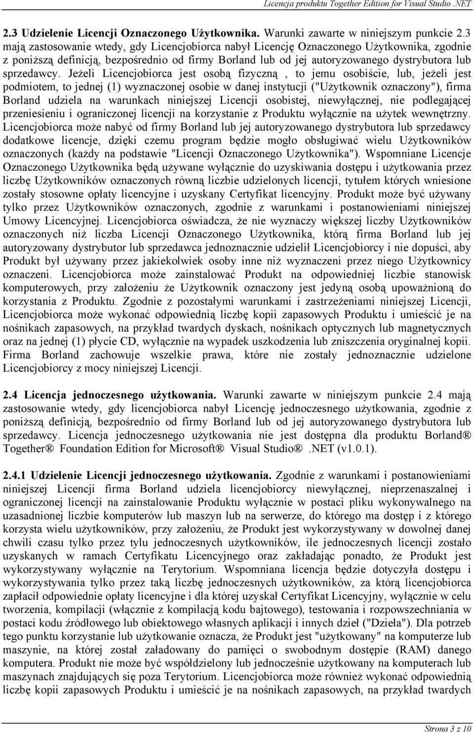 Jeżeli Licencjobiorca jest osobą fizyczną, to jemu osobiście, lub, jeżeli jest podmiotem, to jednej (1) wyznaczonej osobie w danej instytucji ("Użytkownik oznaczony"), firma Borland udziela na