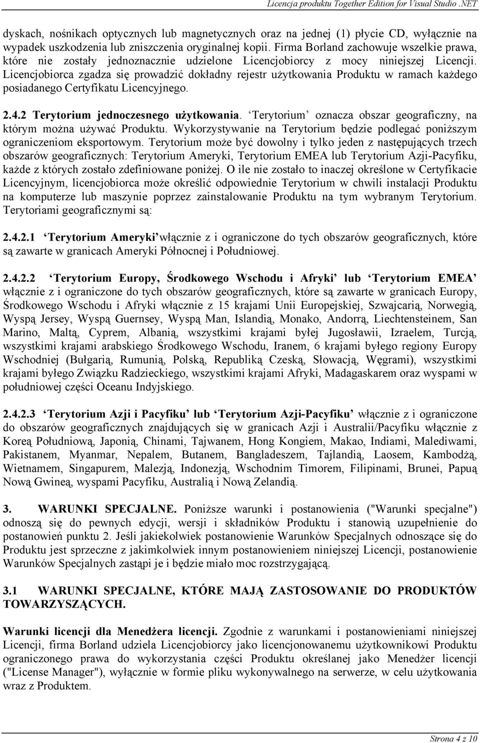 Licencjobiorca zgadza się prowadzić dokładny rejestr użytkowania Produktu w ramach każdego posiadanego Certyfikatu Licencyjnego. 2.4.2 Terytorium jednoczesnego użytkowania.