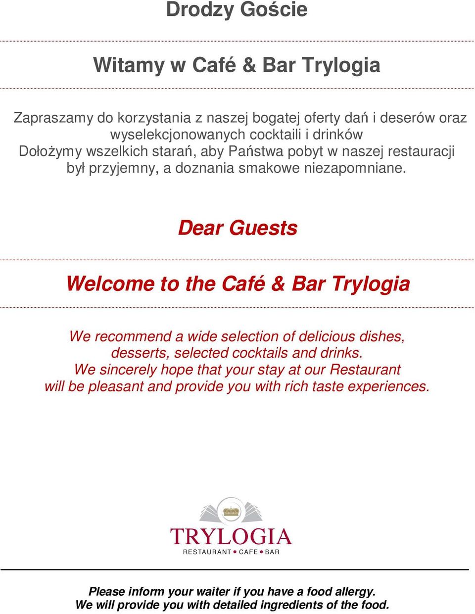 Dear Guests Welcome to the Café & Bar Trylogia We recommend a wide selection of delicious dishes, desserts, selected cocktails and drinks.