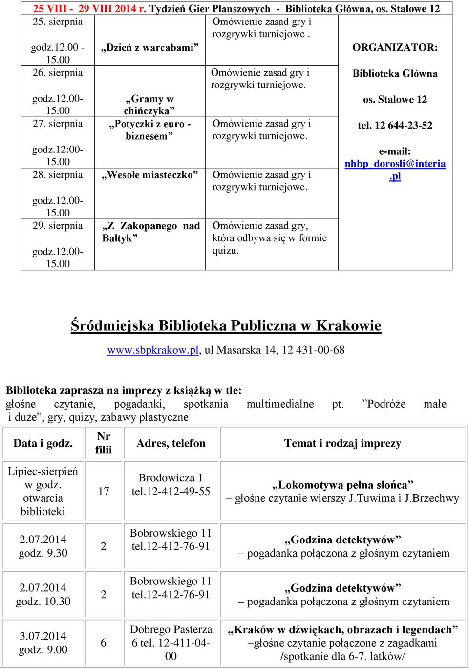 sierpnia Potyczki z euro - Omówienie zasad gry i biznesem rozgrywki turniejowe. tel. 12 644-23-52 godz.12:00-15.00 28. sierpnia godz.12.00-15.00 29. sierpnia godz.12.00-15.00 Wesołe miasteczko Z Zakopanego nad Bałtyk Omówienie zasad gry i rozgrywki turniejowe.