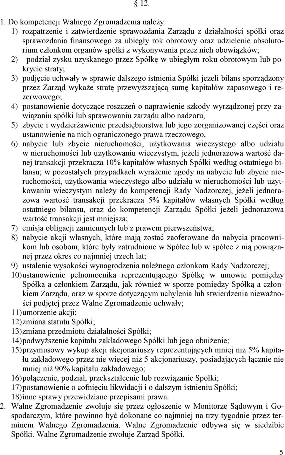 absolutorium członkom organów spółki z wykonywania przez nich obowiązków; 2) podział zysku uzyskanego przez Spółkę w ubiegłym roku obrotowym lub pokrycie straty; 3) podjęcie uchwały w sprawie