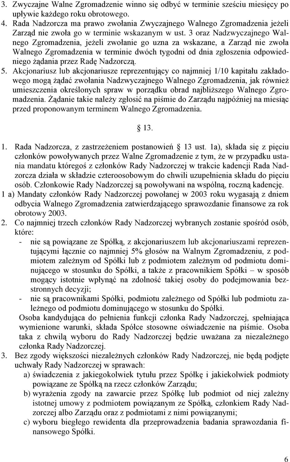 3 oraz Nadzwyczajnego Walnego Zgromadzenia, jeżeli zwołanie go uzna za wskazane, a Zarząd nie zwoła Walnego Zgromadzenia w terminie dwóch tygodni od dnia zgłoszenia odpowiedniego żądania przez Radę