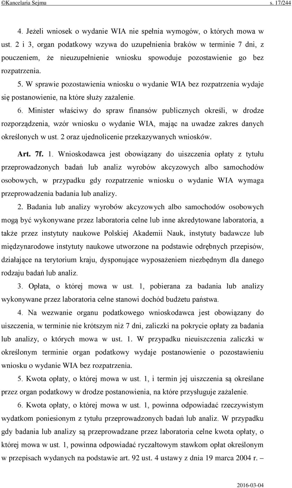 W sprawie pozostawienia wniosku o wydanie WIA bez rozpatrzenia wydaje się postanowienie, na które służy zażalenie. 6.