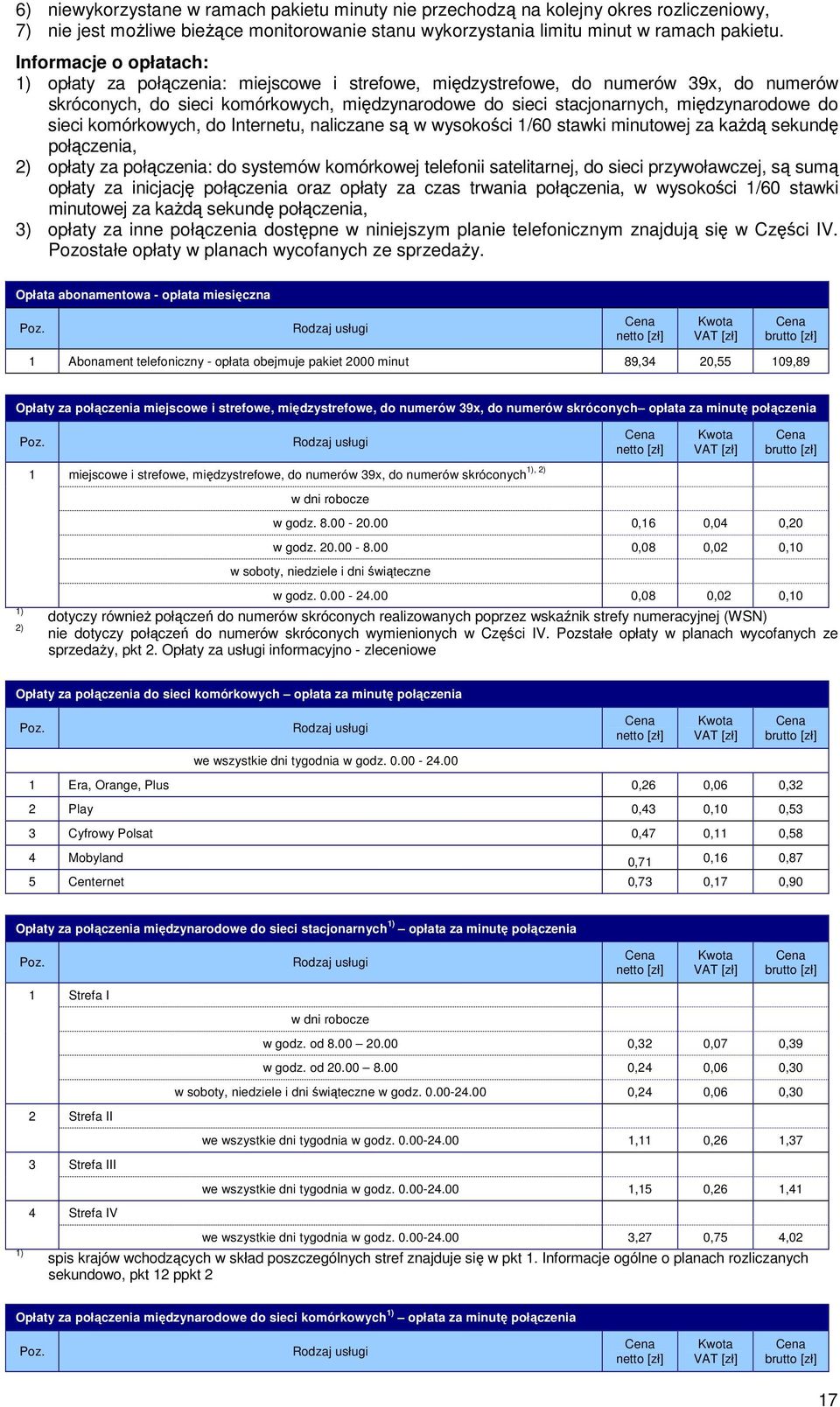 komórkowych, do Internetu, naliczane są w wysokości /60 stawki minutowej za każdą sekundę, ) opłaty za : do systemów komórkowej telefonii satelitarnej, do sieci przywoławczej, są sumą opłaty za