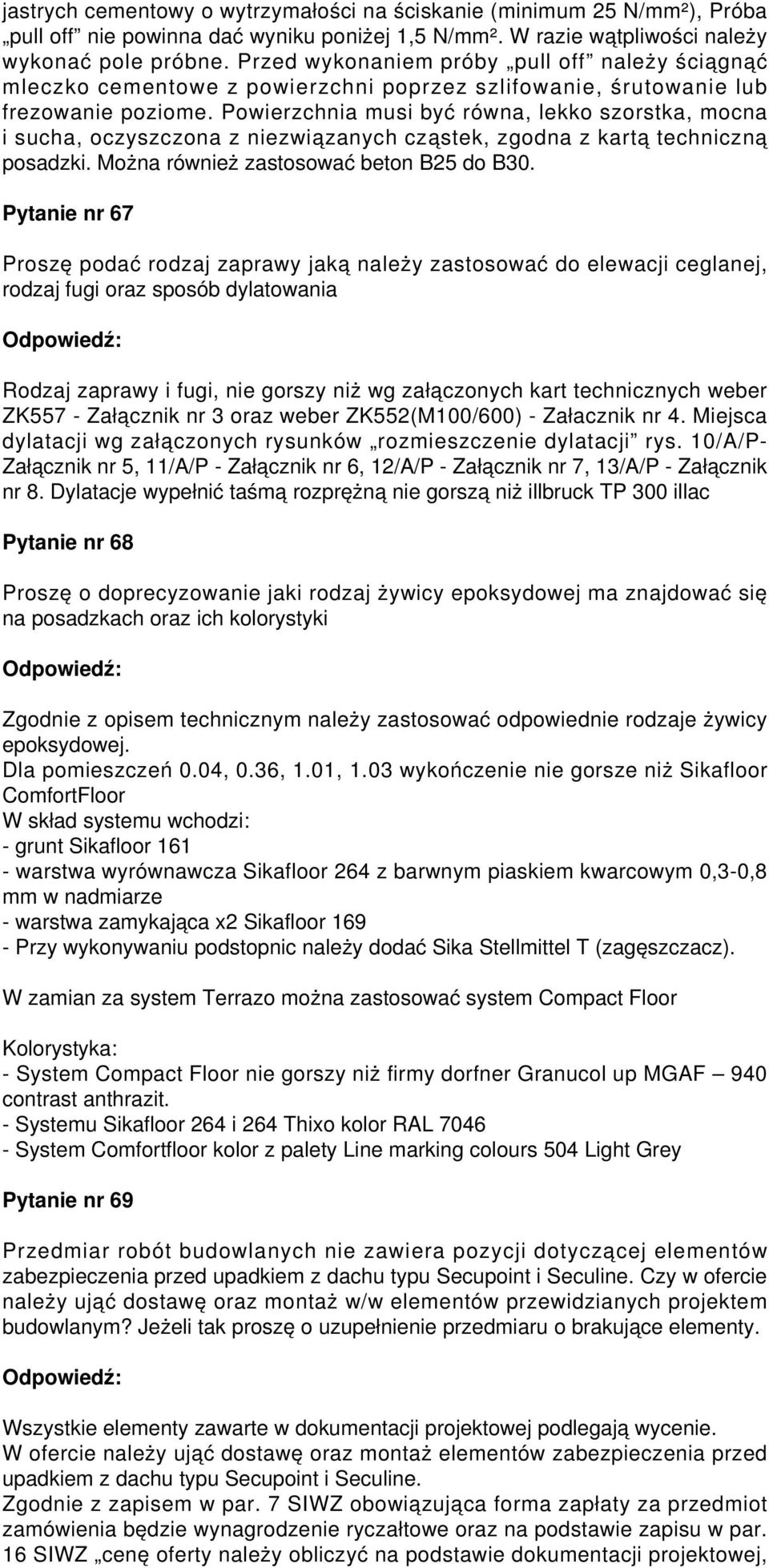 Powierzchnia musi być równa, lekko szorstka, mocna i sucha, oczyszczona z niezwiązanych cząstek, zgodna z kartą techniczną posadzki. Można również zastosować beton B25 do B30.