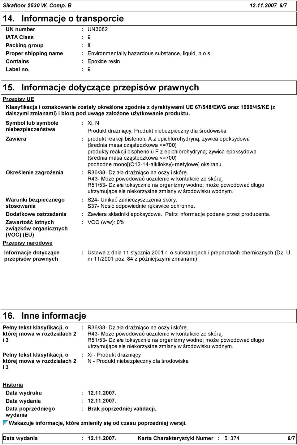 Informacje dotyczące przepisów prawnych Przepisy UE Klasyfikacja i oznakowanie zostały określone zgodnie z dyrektywami UE 67/548/EWG oraz 1/45/KE (z dalszymi zmianami) i biorą pod uwagę założone