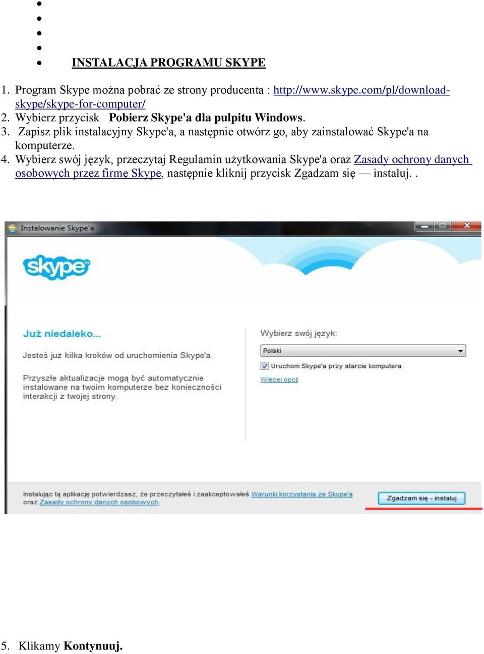 Zapisz plik instalacyjny Skype'a, a następnie otwórz go, aby zainstalować Skype'a na komputerze. 4.