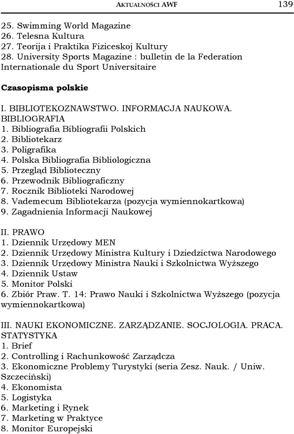 Bibliografia Bibliografii Polskich 2. Bibliotekarz 3. Poligrafika 4. Polska Bibliografia Bibliologiczna 5. Przegląd Biblioteczny 6. Przewodnik Bibliograficzny 7. Rocznik Biblioteki Narodowej 8.