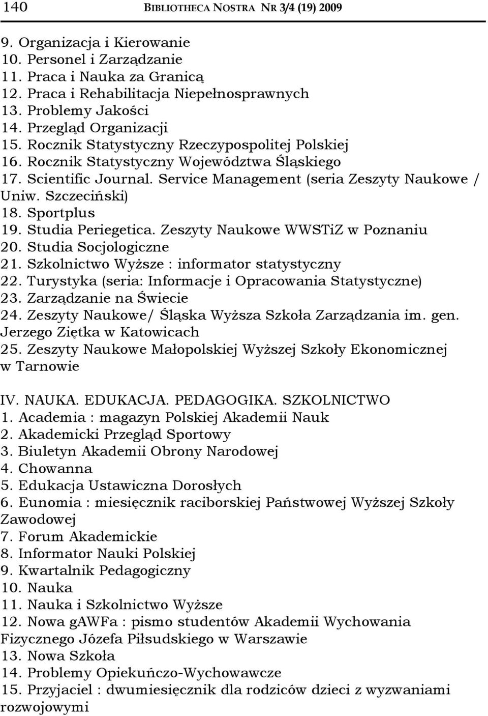 Szczeciński) 18. Sportplus 19. Studia Periegetica. Zeszyty Naukowe WWSTiZ w Poznaniu 20. Studia Socjologiczne 21. Szkolnictwo Wyższe : informator statystyczny 22.